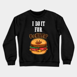 I do it for burger Crewneck Sweatshirt